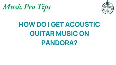 How to Get Your Music on Pandora: Unlocking the Secrets of the Digital Music Realm